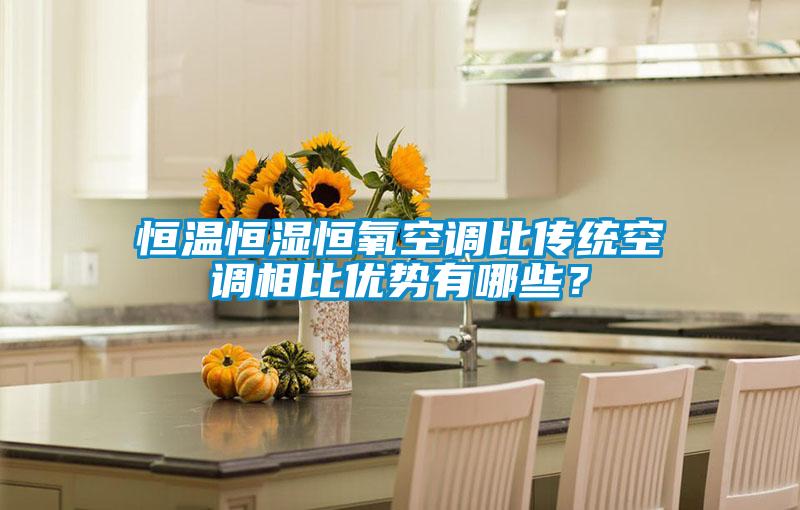 恒溫恒濕恒氧空調(diào)比傳統(tǒng)空調(diào)相比優(yōu)勢有哪些？