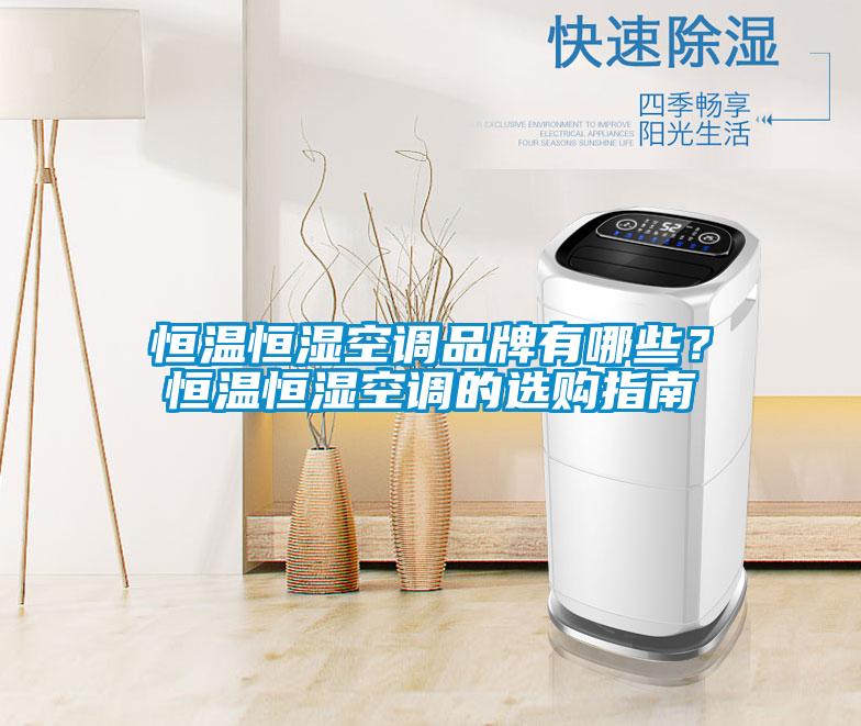 恒溫恒濕空調(diào)品牌有哪些？恒溫恒濕空調(diào)的選購指南