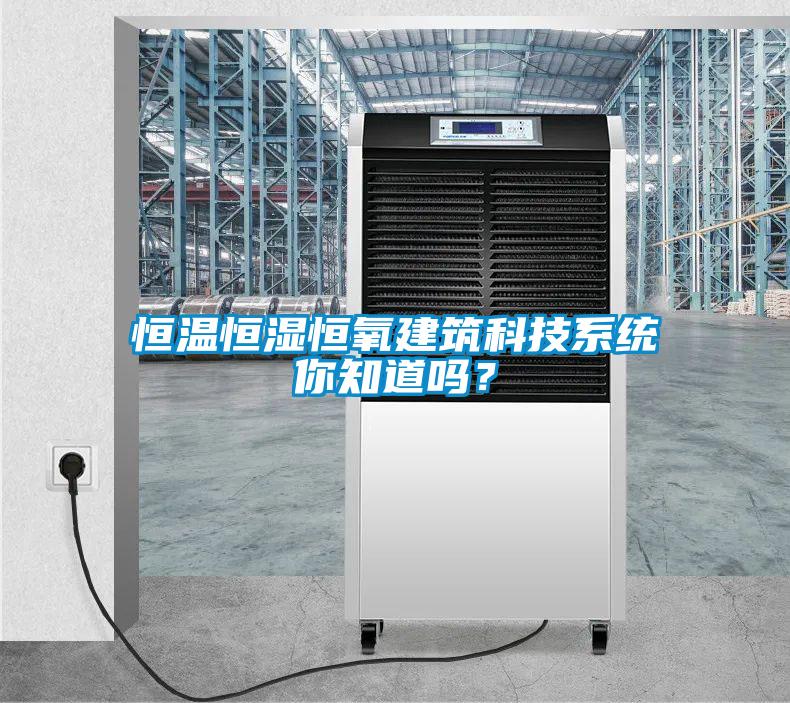 恒溫恒濕恒氧建筑科技系統你知道嗎？