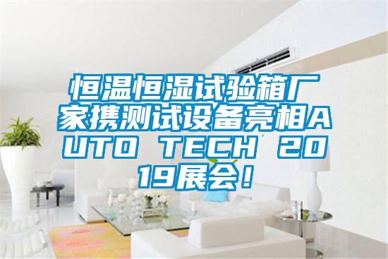 恒溫恒濕試驗箱廠家攜測試設(shè)備亮相AUTO TECH 2019展會！