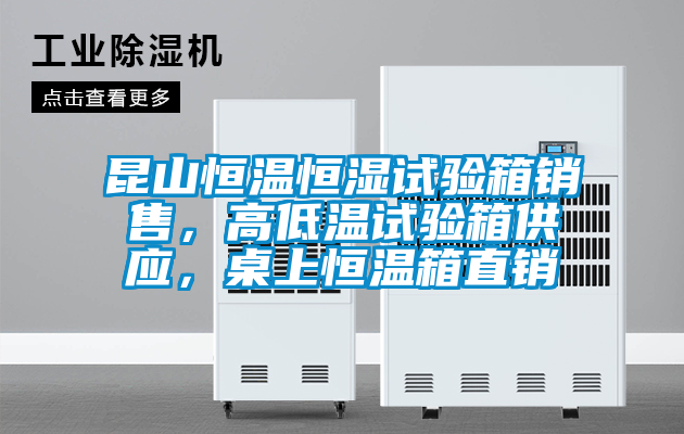 昆山恒溫恒濕試驗(yàn)箱銷售，高低溫試驗(yàn)箱供應(yīng)，桌上恒溫箱直銷
