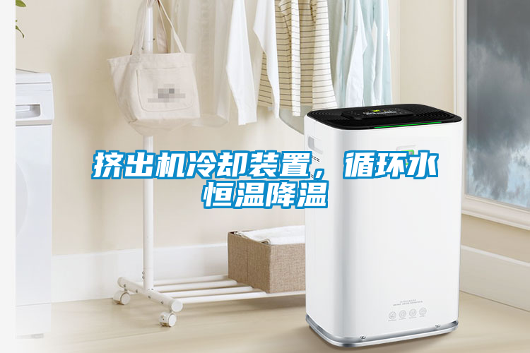擠出機冷卻裝置，循環水恒溫降溫