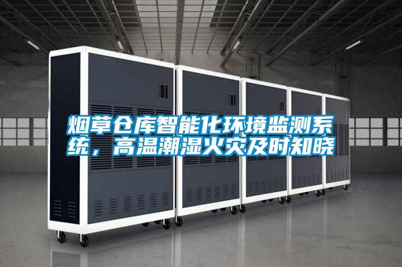 煙草倉庫智能化環境監測系統，高溫潮濕火災及時知曉