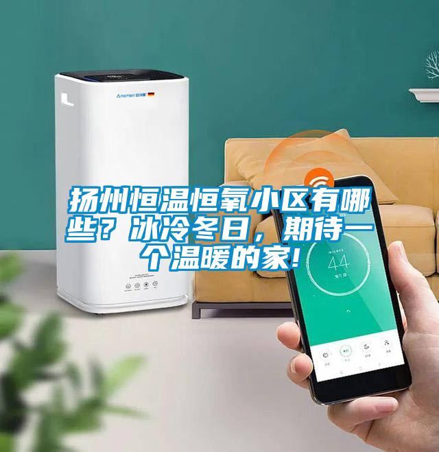 揚(yáng)州恒溫恒氧小區(qū)有哪些？冰冷冬日，期待一個(gè)溫暖的家!