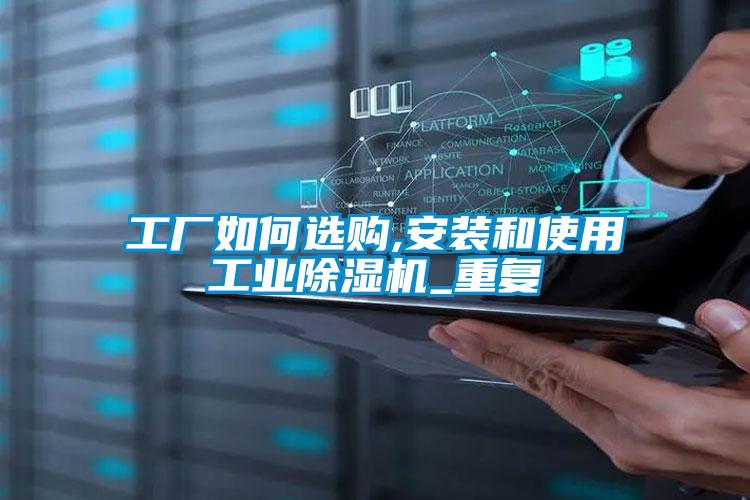 工廠如何選購,安裝和使用工業(yè)除濕機_重復(fù)