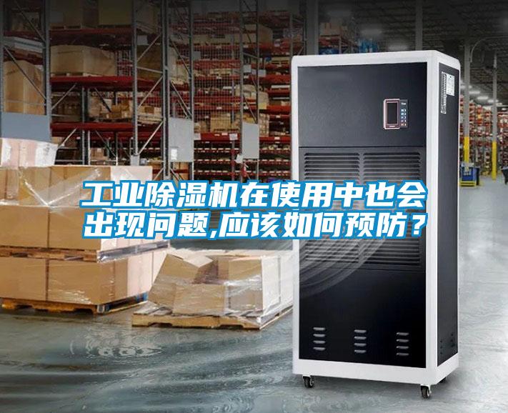 工業除濕機在使用中也會出現問題,應該如何預防？
