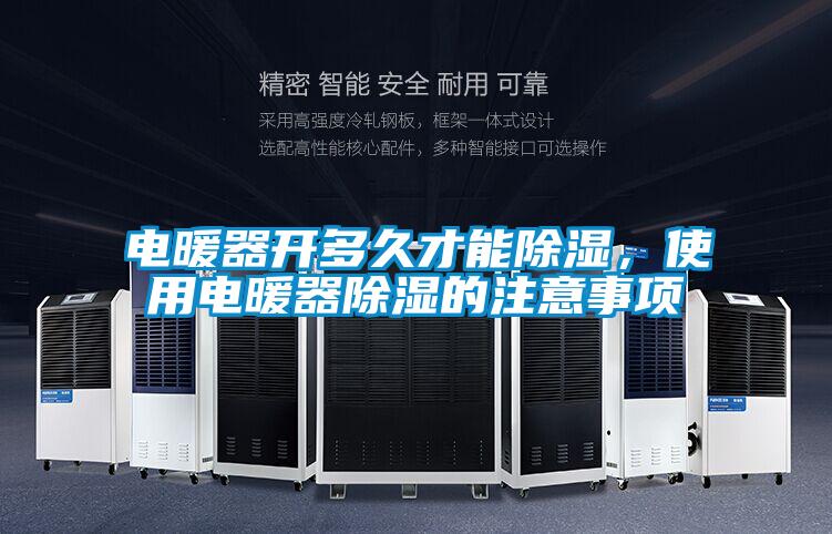 電暖器開多久才能除濕，使用電暖器除濕的注意事項(xiàng)