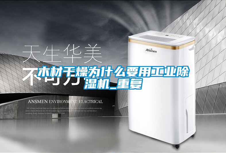 木材干燥為什么要用工業除濕機_重復