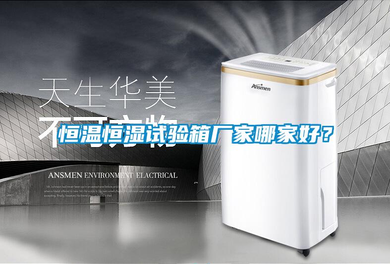 恒溫恒濕試驗箱廠家哪家好？
