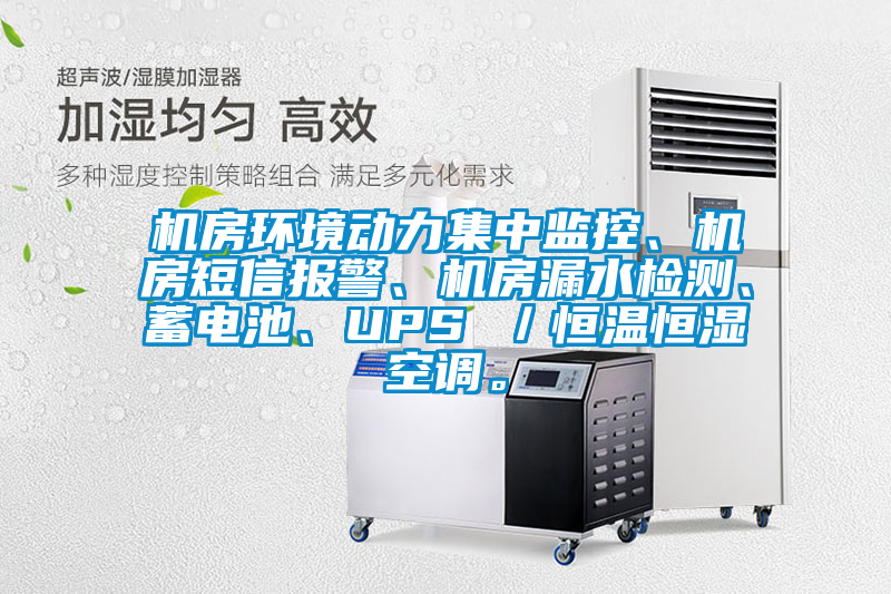 機房環境動力集中監控、機房短信報警、機房漏水檢測、蓄電池、UPS ／恒溫恒濕空調。