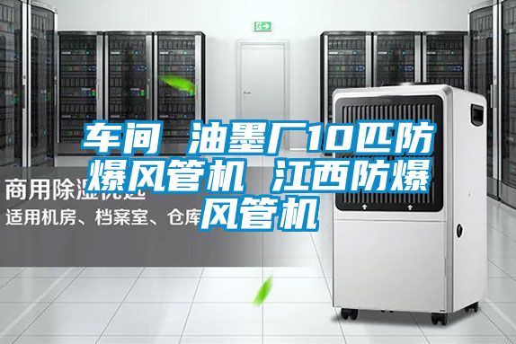 車(chē)間 油墨廠10匹防爆風(fēng)管機(jī) 江西防爆風(fēng)管機(jī)