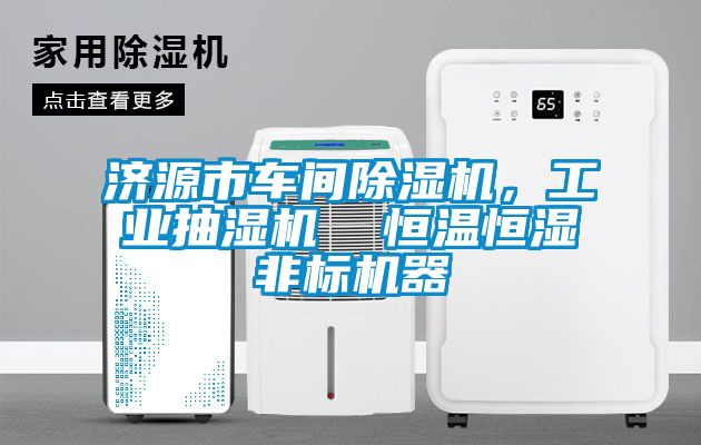 濟源市車間除濕機，工業抽濕機  恒溫恒濕非標機器