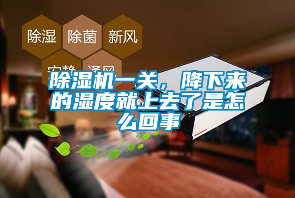 除濕機(jī)一關(guān)，降下來的濕度就上去了是怎么回事