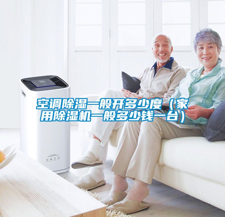 空調(diào)除濕一般開多少度（家用除濕機(jī)一般多少錢一臺）