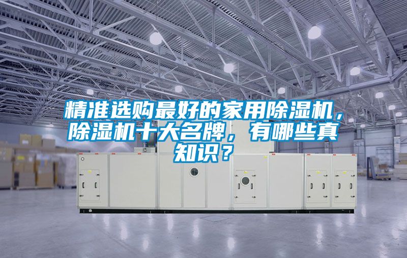 精準選購最好的家用除濕機，除濕機十大名牌，有哪些真知識？