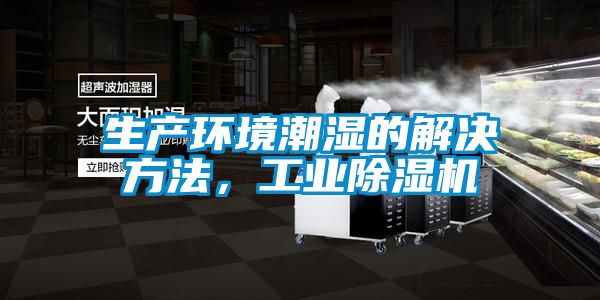 生產(chǎn)環(huán)境潮濕的解決方法,工業(yè)除濕機