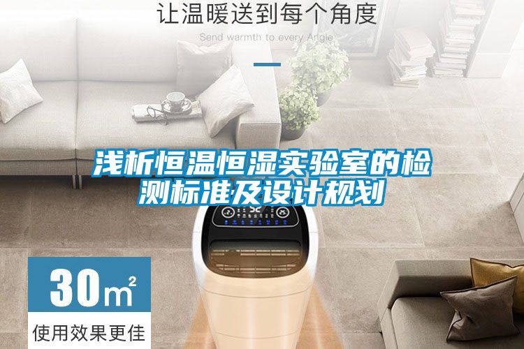淺析恒溫恒濕實驗室的檢測標準及設計規(guī)劃