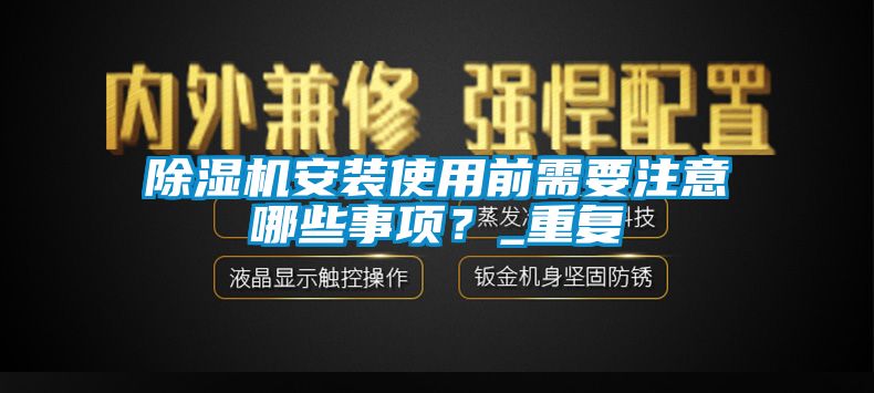 除濕機安裝使用前需要注意哪些事項？_重復(fù)