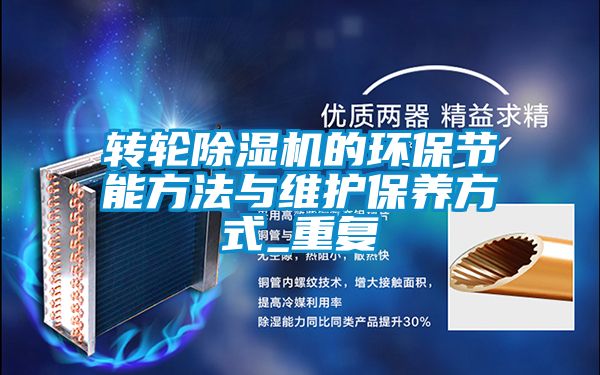 轉輪除濕機的環(huán)保節(jié)能方法與維護保養(yǎng)方式_重復