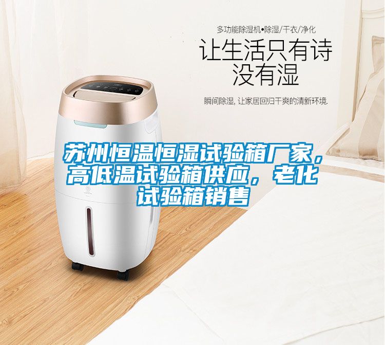 蘇州恒溫恒濕試驗箱廠家，高低溫試驗箱供應，老化試驗箱銷售