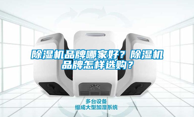 除濕機(jī)品牌哪家好？除濕機(jī)品牌怎樣選購？