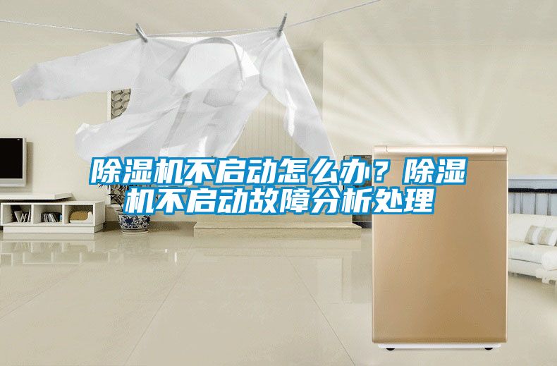 除濕機(jī)不啟動怎么辦？除濕機(jī)不啟動故障分析處理