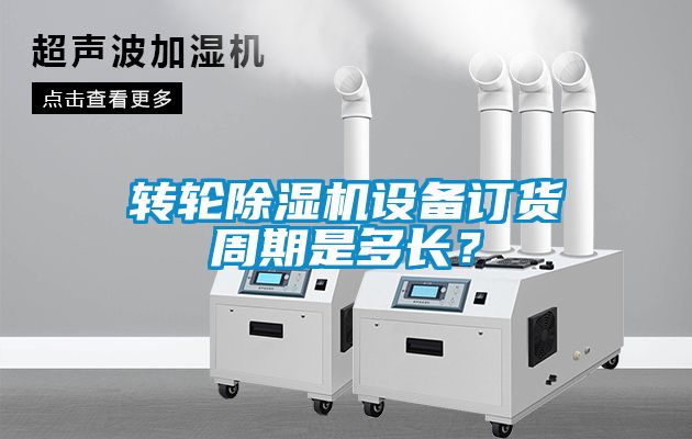 轉(zhuǎn)輪除濕機(jī)設(shè)備訂貨周期是多長？
