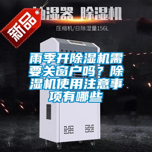 雨季開除濕機需要關(guān)窗戶嗎？除濕機使用注意事項有哪些