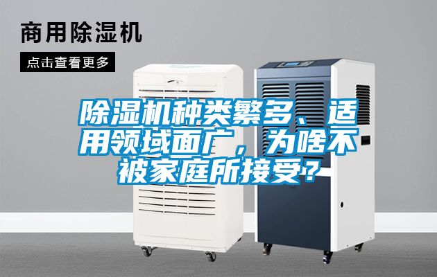 除濕機種類繁多、適用領域面廣，為啥不被家庭所接受？