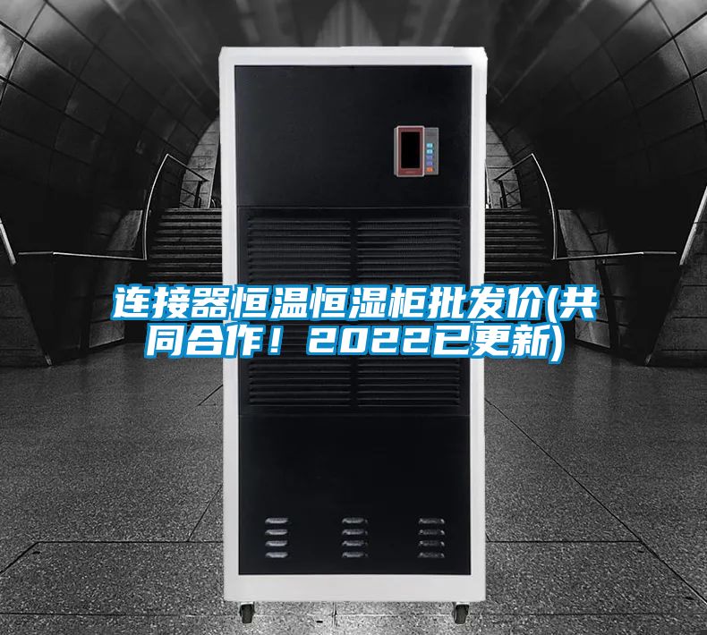 連接器恒溫恒濕柜批發價(共同合作！2022已更新)
