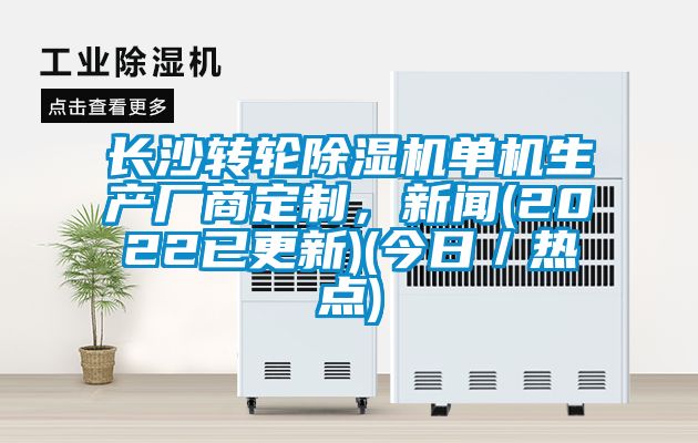 長沙轉輪除濕機單機生產(chǎn)廠商定制，新聞(2022已更新)(今日／熱點)