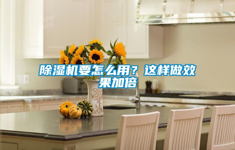除濕機要怎么用？這樣做效果加倍