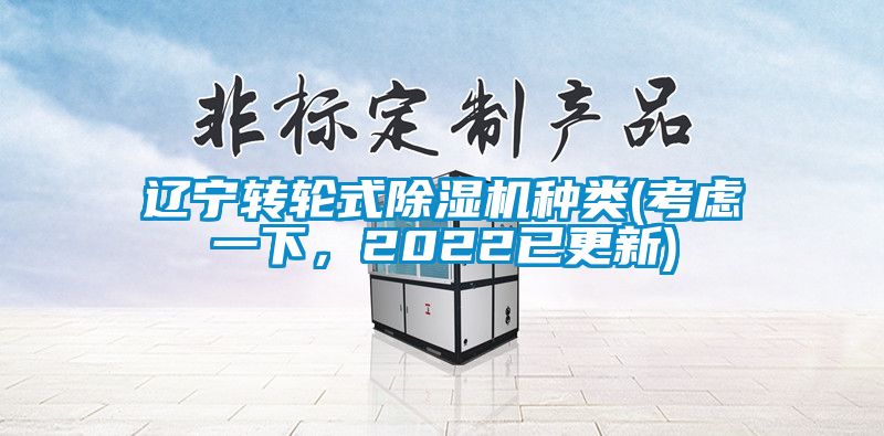 遼寧轉(zhuǎn)輪式除濕機(jī)種類(考慮一下，2022已更新)