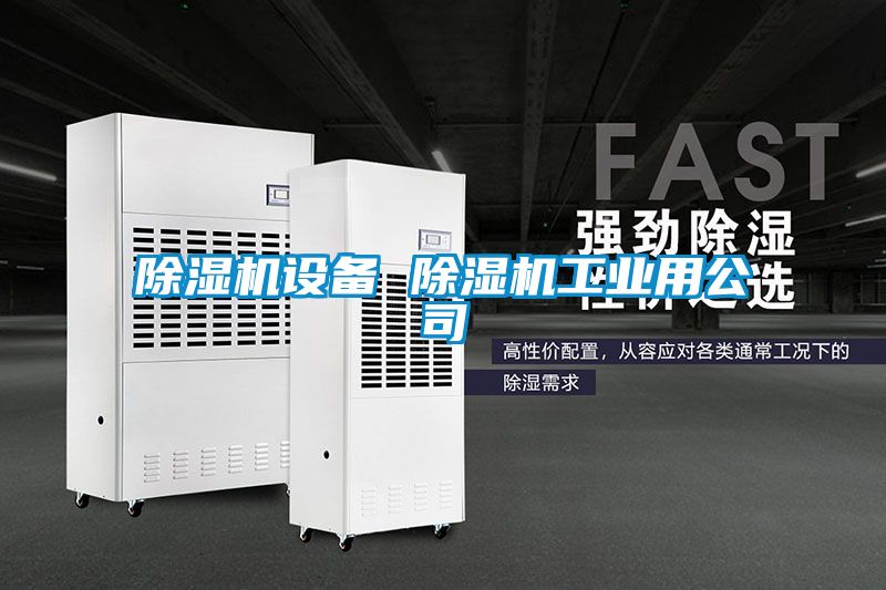 除濕機設(shè)備 除濕機工業(yè)用公司